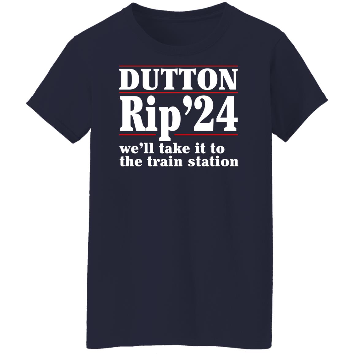 Dutton Rip 2024 We’ll Take It To The Train Station Shirt, Hoodie, Tank