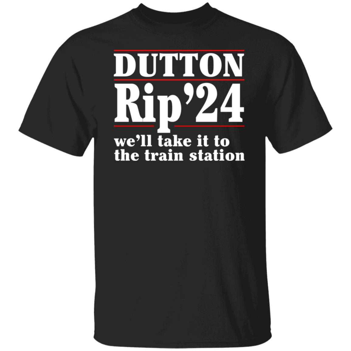 Dutton Rip 2024 We’ll Take It To The Train Station Shirt, Hoodie, Tank