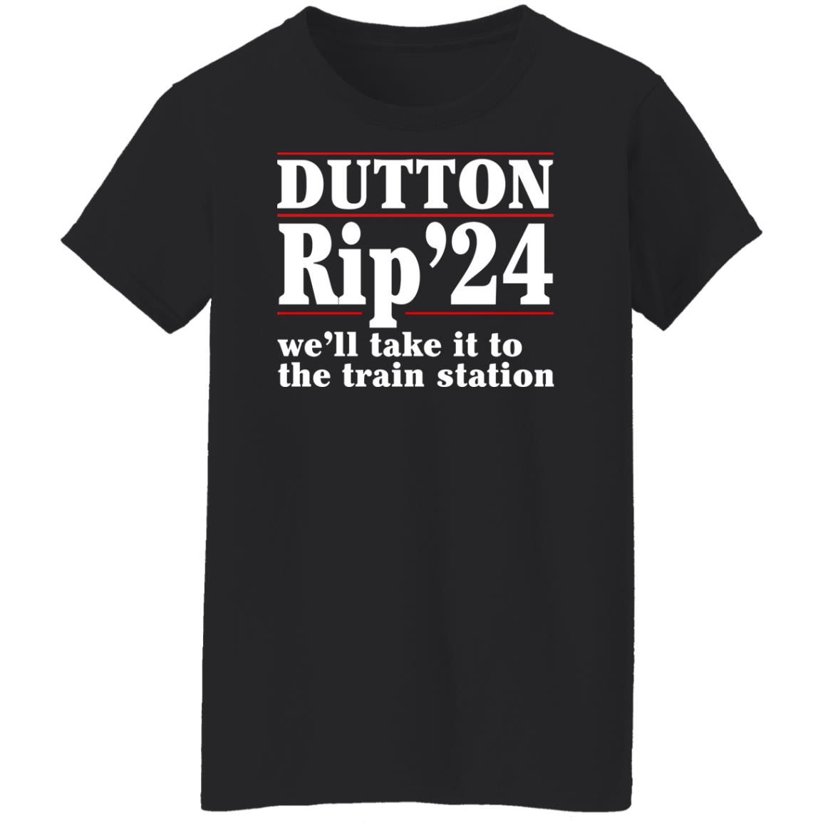 Dutton Rip 2024 We’ll Take It To The Train Station Shirt, Hoodie, Tank