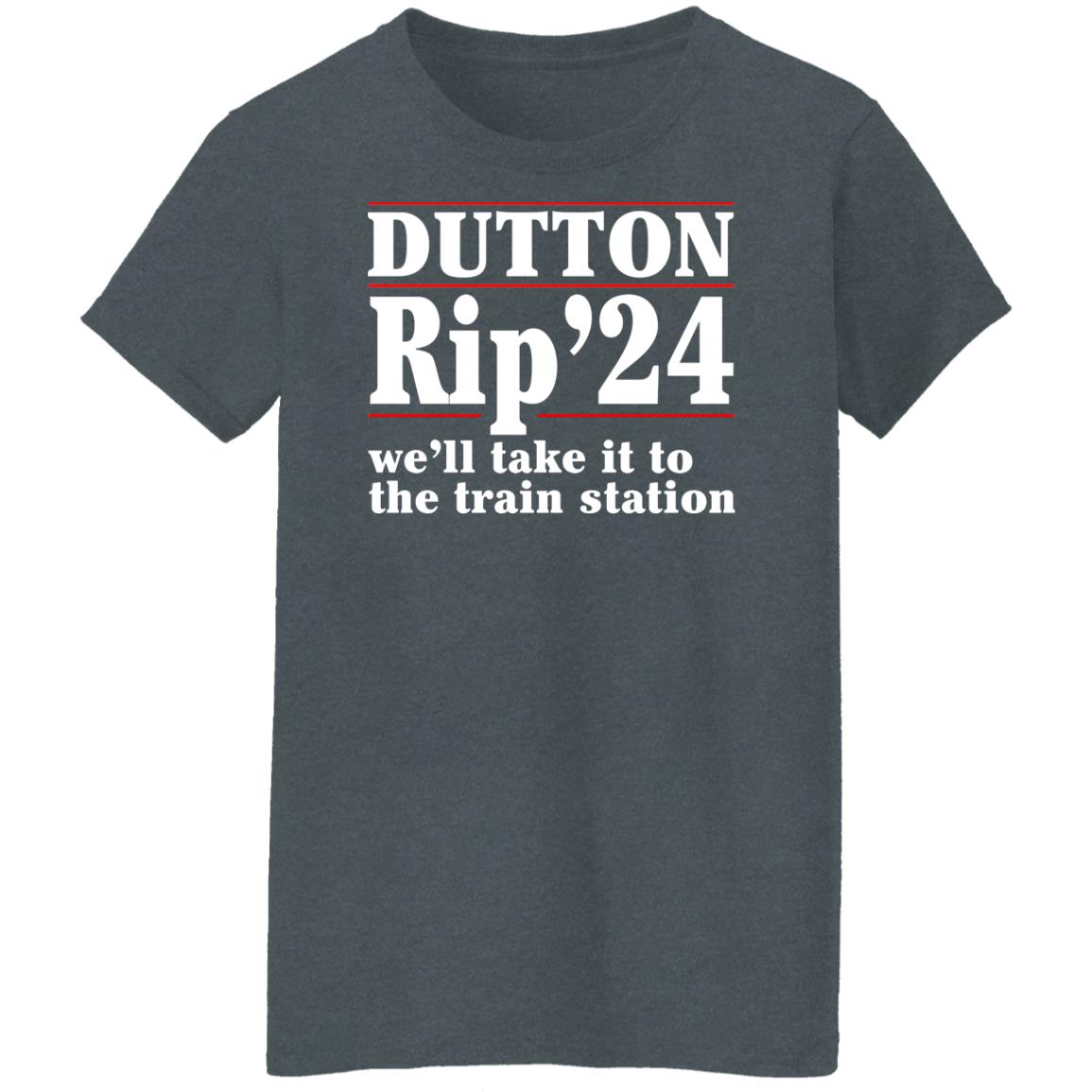 Dutton Rip 2024 We’ll Take It To The Train Station Shirt, Hoodie, Tank