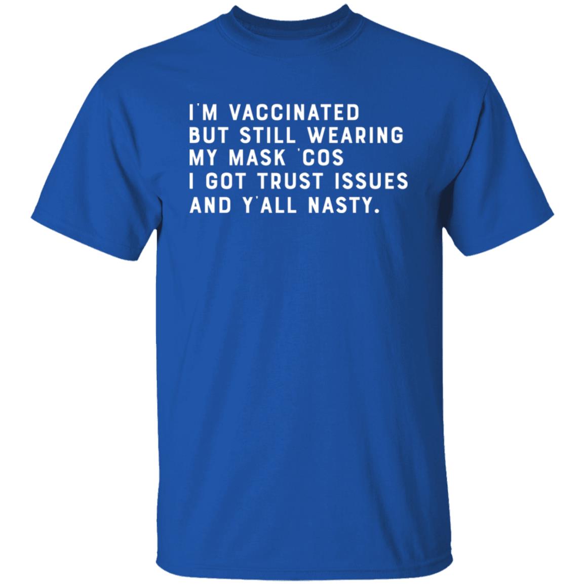 I’m Vaccinated But Still Wearing My Mask Cos I Got Trust Issues And Y’all Nasty Shirt, Hoodie, Tank