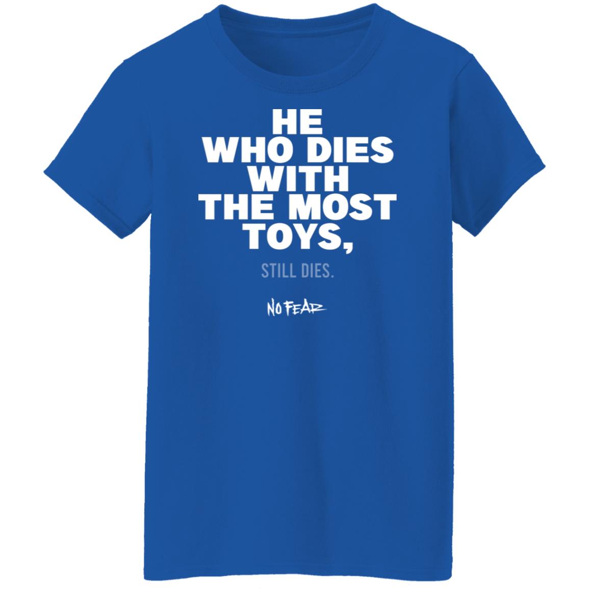 He Whoe Dies With The Most Toys Still Dies No Fear Shirt, Hoodie, Tank