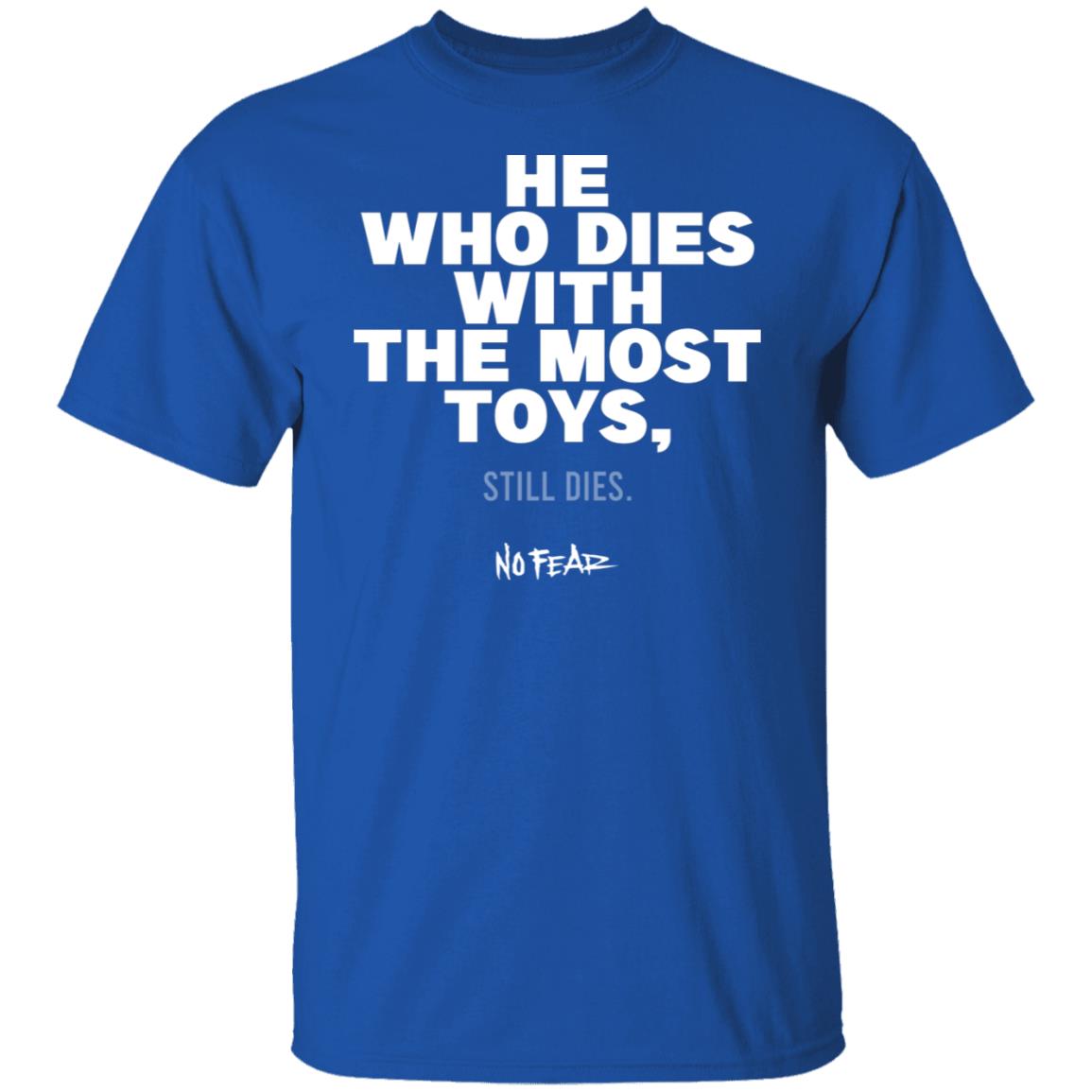 He Whoe Dies With The Most Toys Still Dies No Fear Shirt, Hoodie, Tank