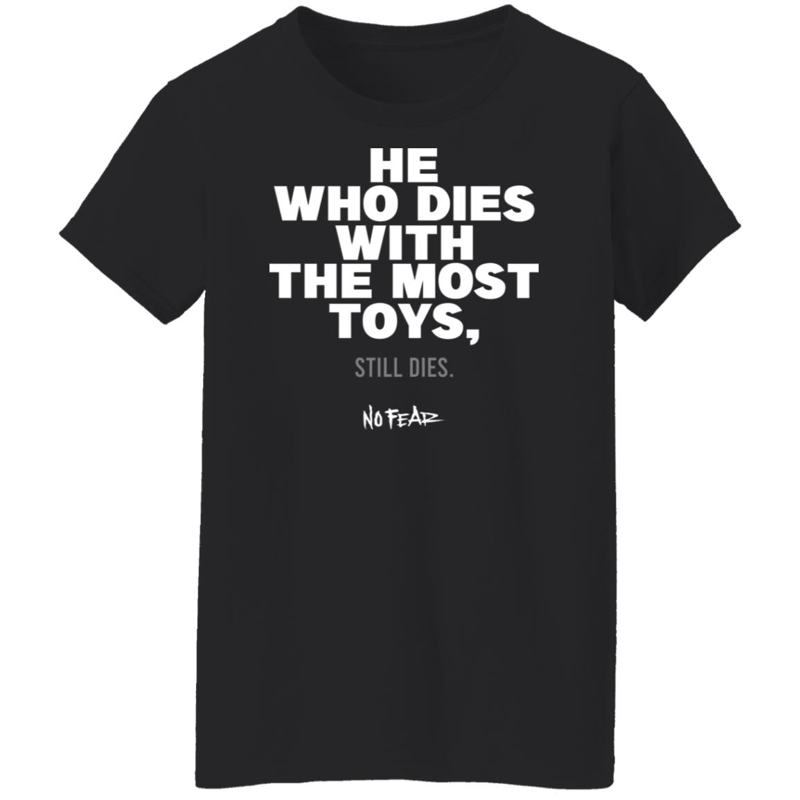 He Whoe Dies With The Most Toys Still Dies No Fear Shirt, Hoodie, Tank
