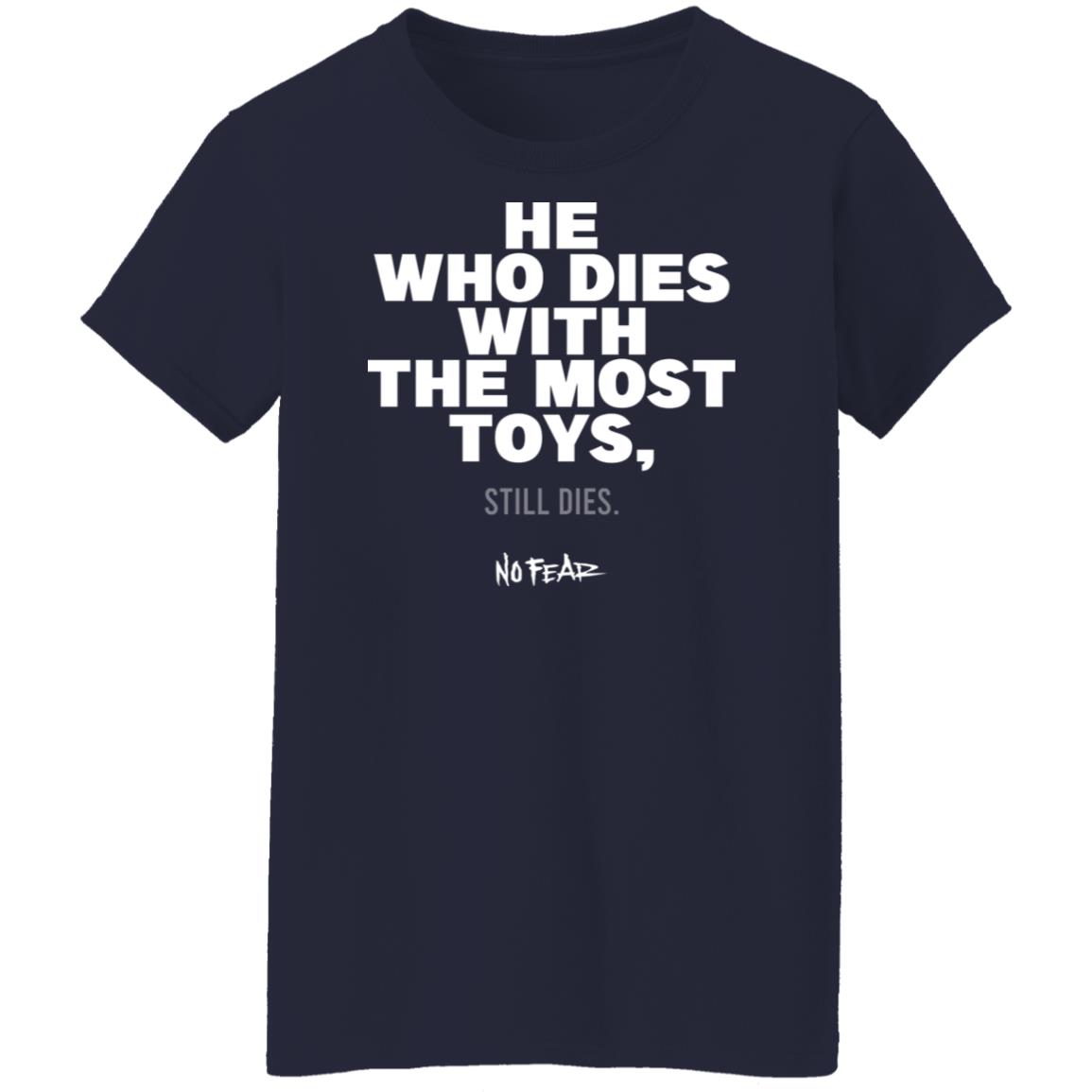 He Whoe Dies With The Most Toys Still Dies No Fear Shirt, Hoodie, Tank