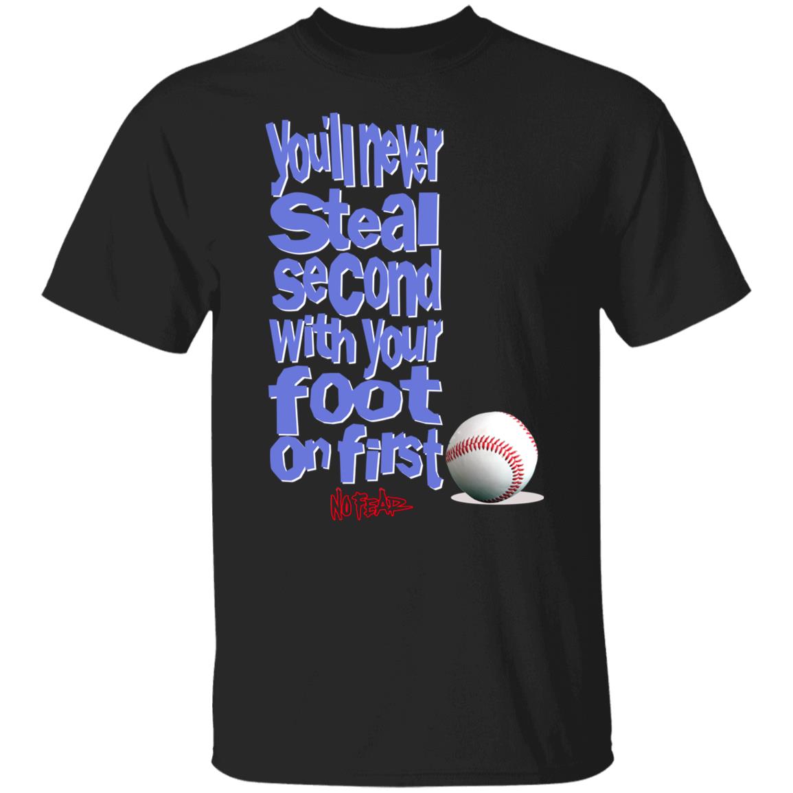 You’ll Never Steal Second With Your Foot On First No Fear Shirt, Hoodie, Tank