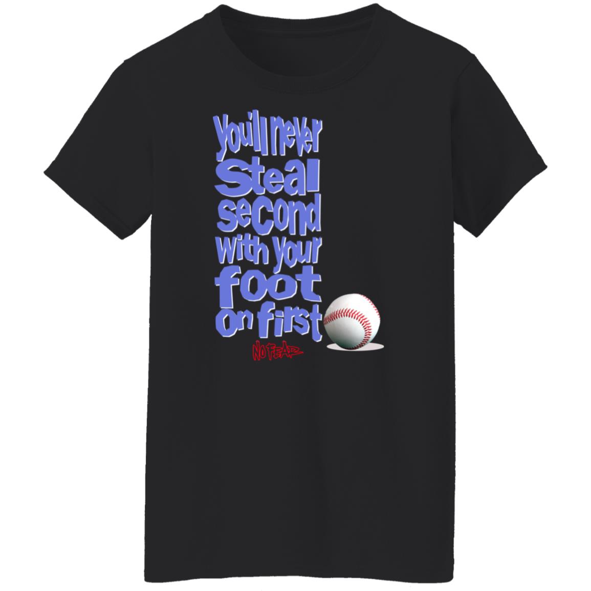 You’ll Never Steal Second With Your Foot On First No Fear Shirt, Hoodie, Tank