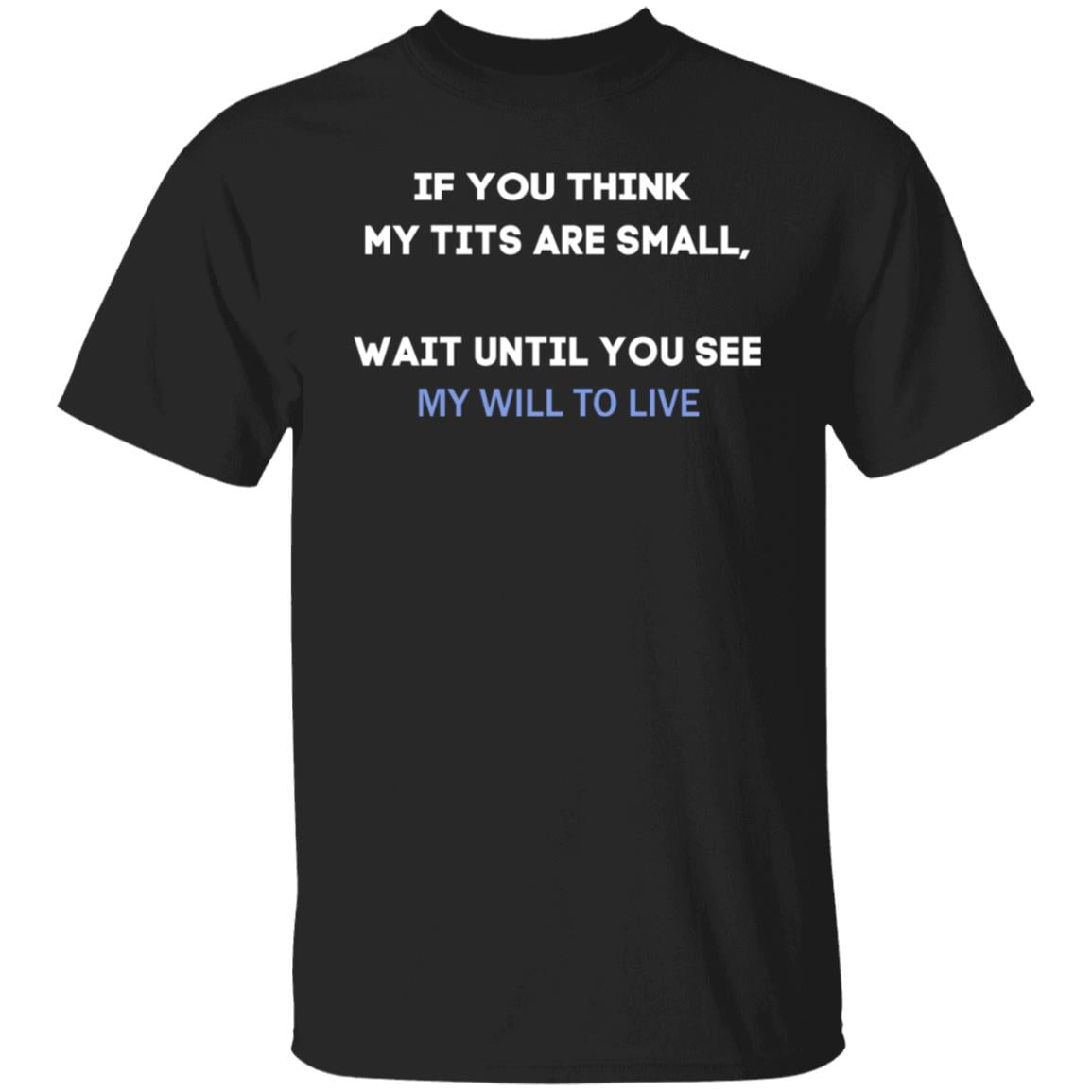 If You Think My Tits Are Small Wait Until You See My Will To Live Shirt, Hoodie, Tank