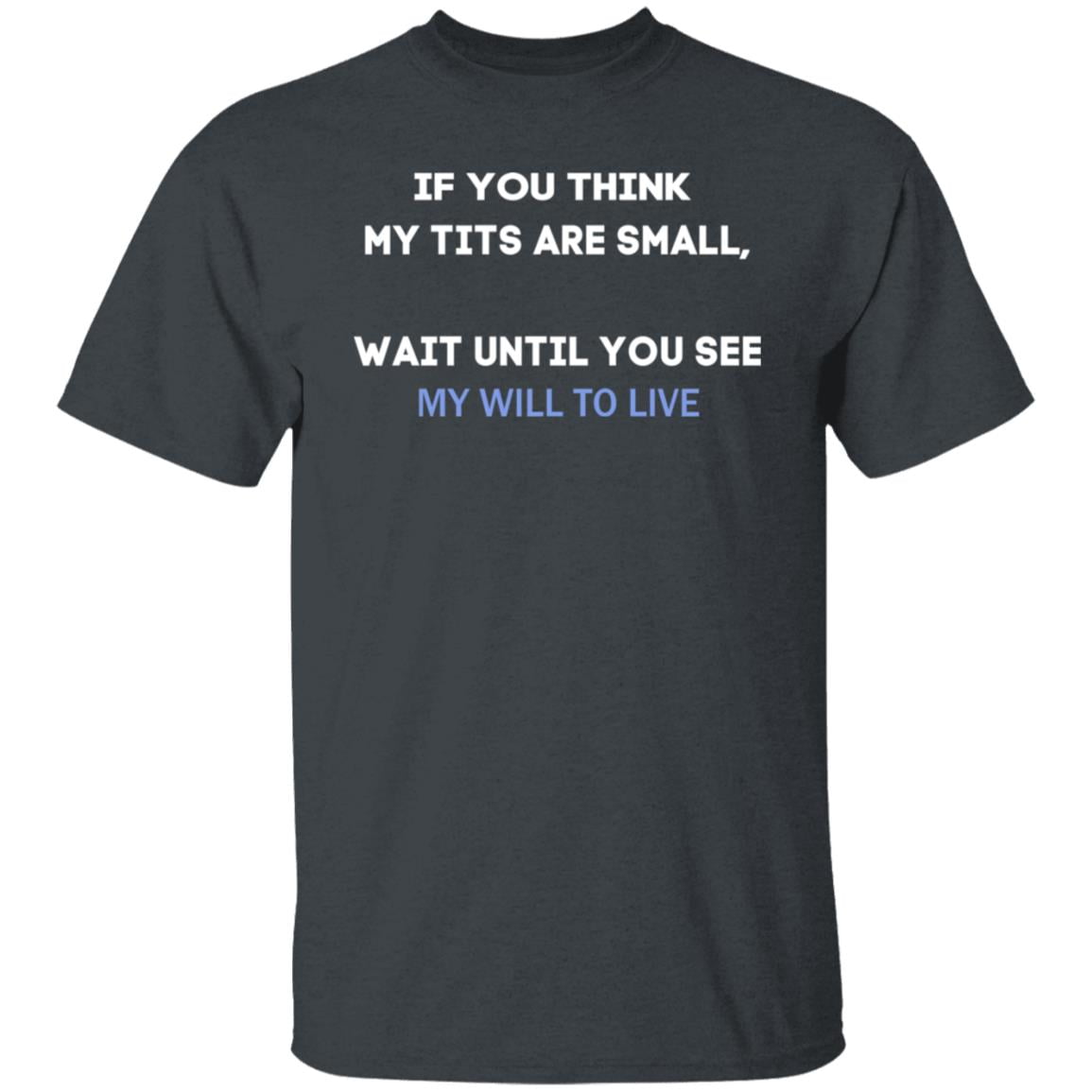 If You Think My Tits Are Small Wait Until You See My Will To Live Shirt, Hoodie, Tank