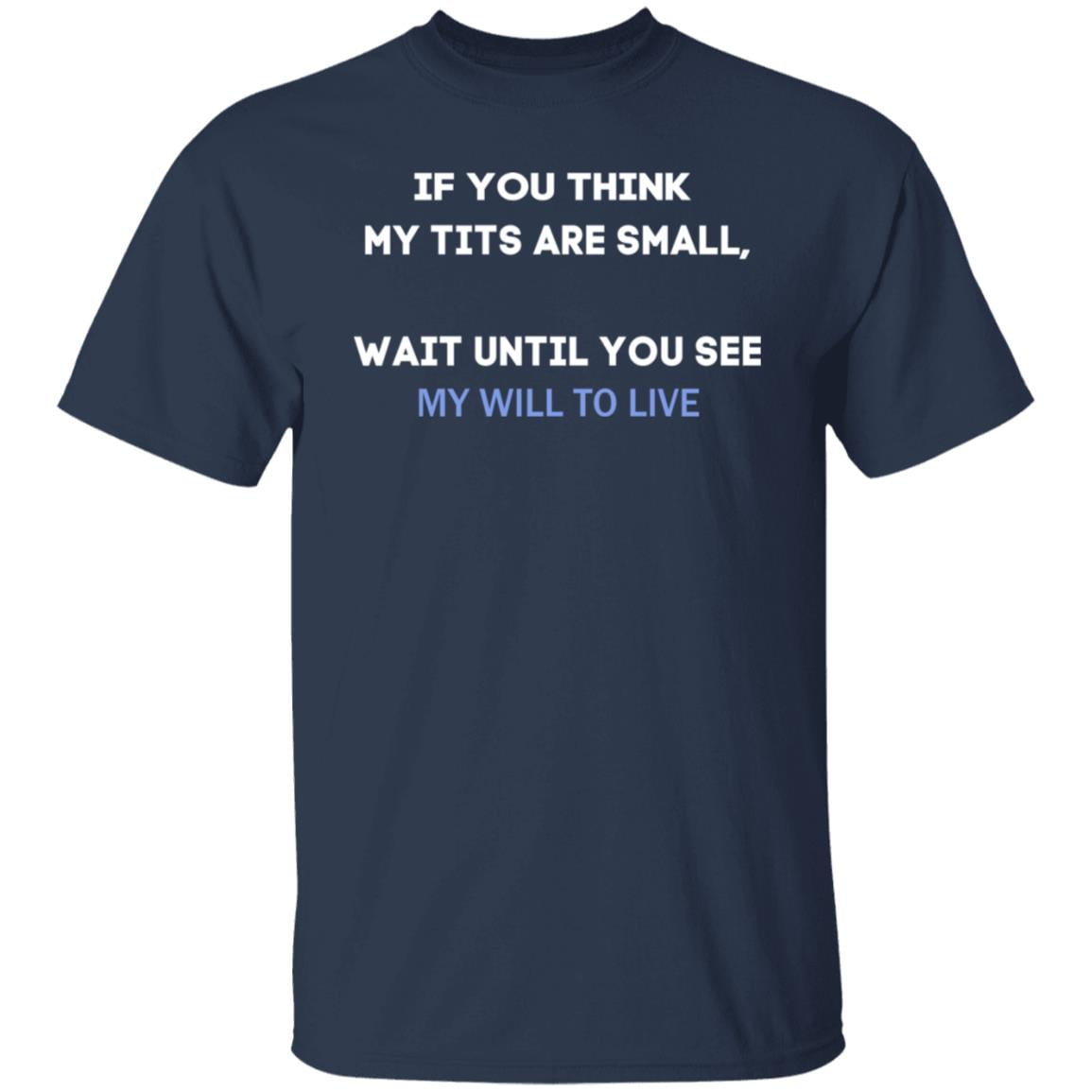 If You Think My Tits Are Small Wait Until You See My Will To Live Shirt, Hoodie, Tank
