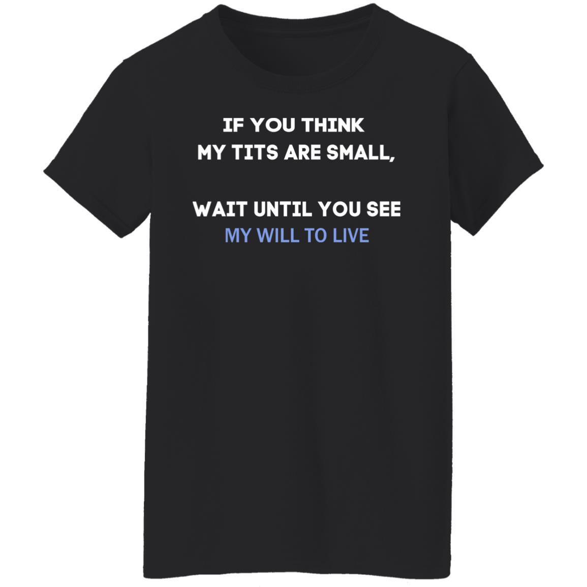 If You Think My Tits Are Small Wait Until You See My Will To Live Shirt, Hoodie, Tank
