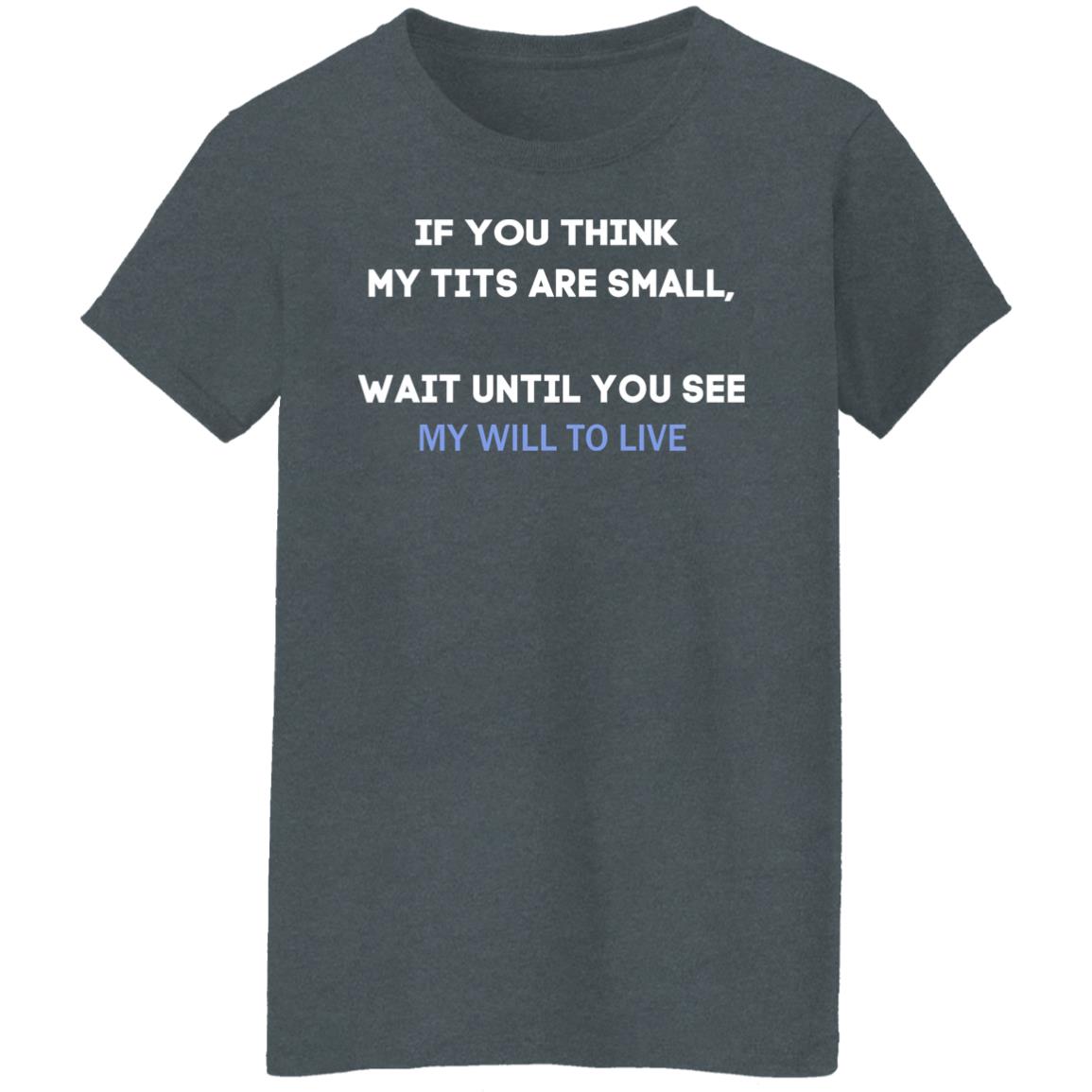 If You Think My Tits Are Small Wait Until You See My Will To Live Shirt, Hoodie, Tank