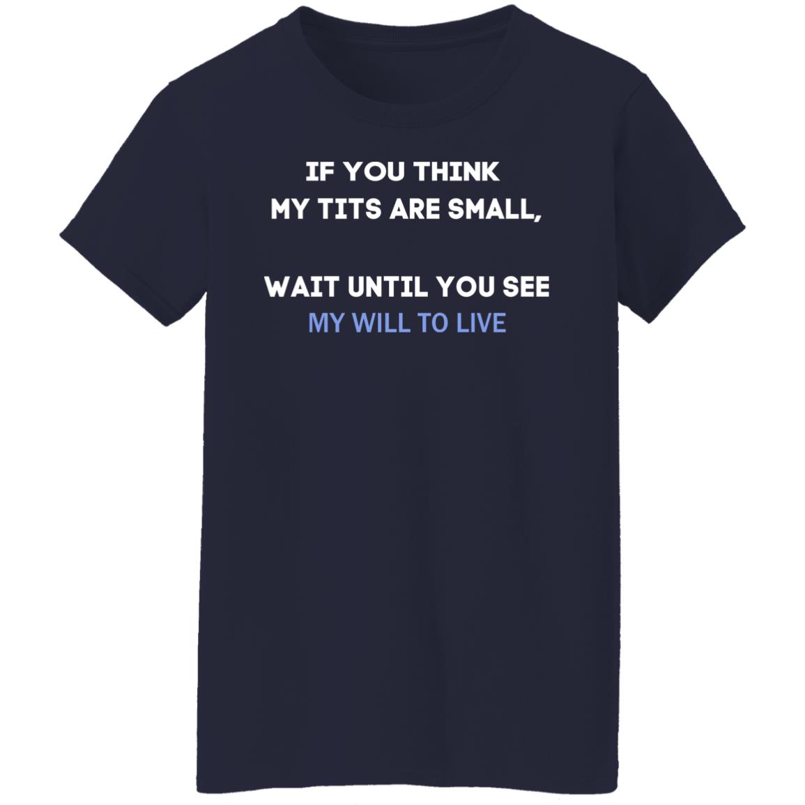 If You Think My Tits Are Small Wait Until You See My Will To Live Shirt, Hoodie, Tank