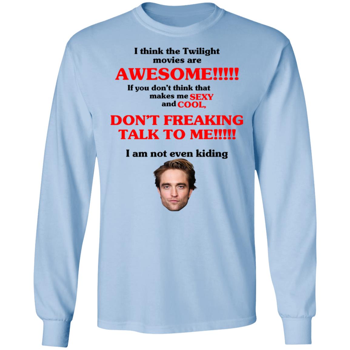 I Think The Twilight Movies Are Awesome Don’t Freaking Talke To Me I Am Not Even Kiding Shirt, Hoodie, Tank