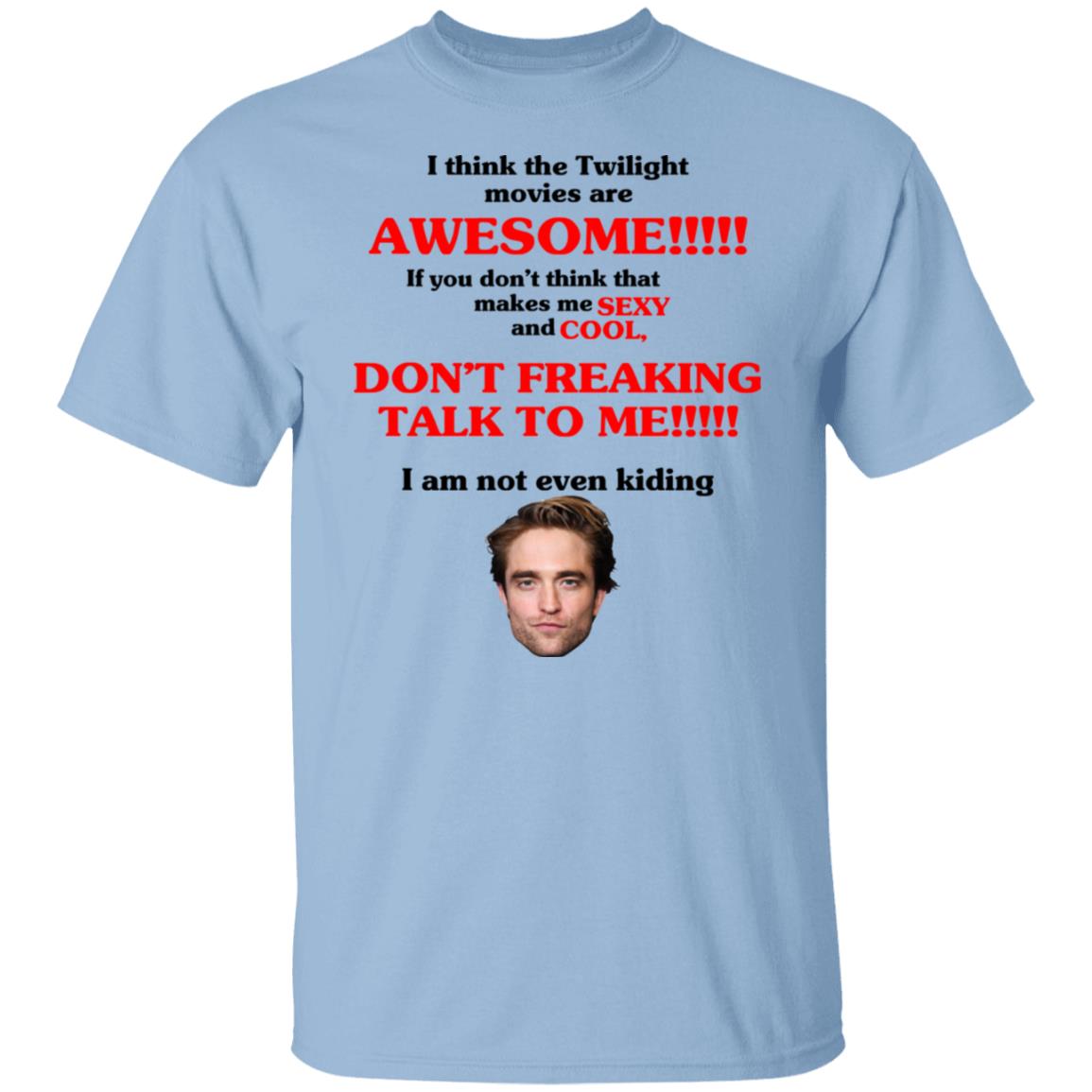 I Think The Twilight Movies Are Awesome Don’t Freaking Talke To Me I Am Not Even Kiding Shirt, Hoodie, Tank