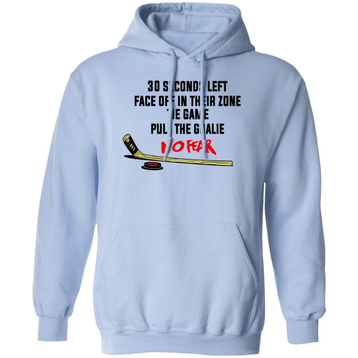 30 Seconds Left Face Off In Their Zone Tie Game Pull The Goalie No Fear Shirt, Hoodie, Tank