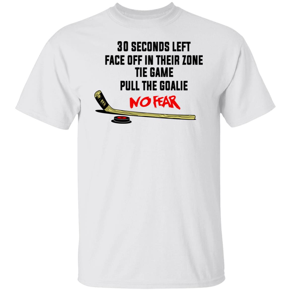 30 Seconds Left Face Off In Their Zone Tie Game Pull The Goalie No Fear Shirt, Hoodie, Tank