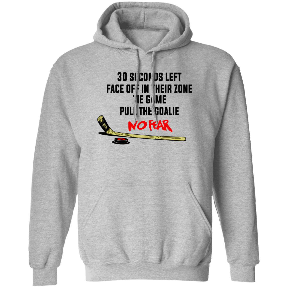 30 Seconds Left Face Off In Their Zone Tie Game Pull The Goalie No Fear Shirt, Hoodie, Tank