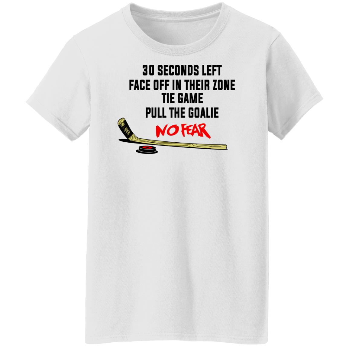 30 Seconds Left Face Off In Their Zone Tie Game Pull The Goalie No Fear Shirt, Hoodie, Tank
