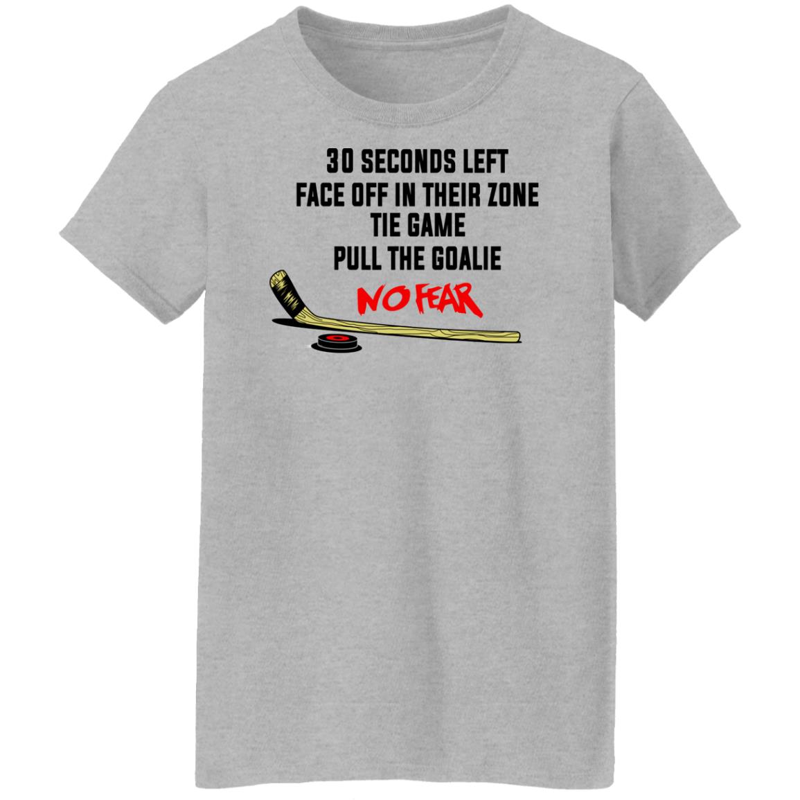 30 Seconds Left Face Off In Their Zone Tie Game Pull The Goalie No Fear Shirt, Hoodie, Tank