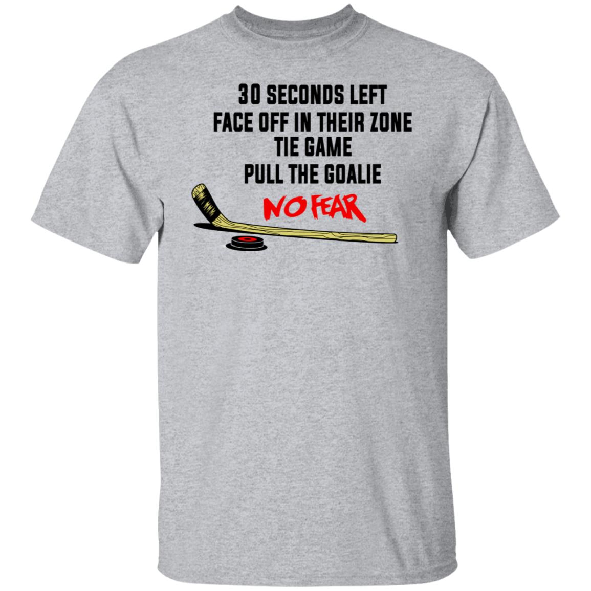 30 Seconds Left Face Off In Their Zone Tie Game Pull The Goalie No Fear Shirt, Hoodie, Tank