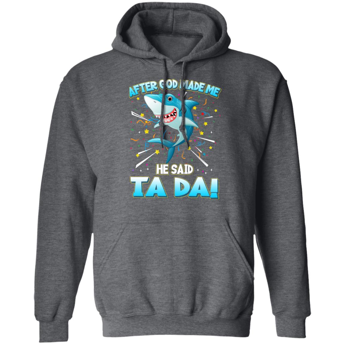 After God Made Me He Said Ta Da Funny Shark Shirt, Hoodie, Tank