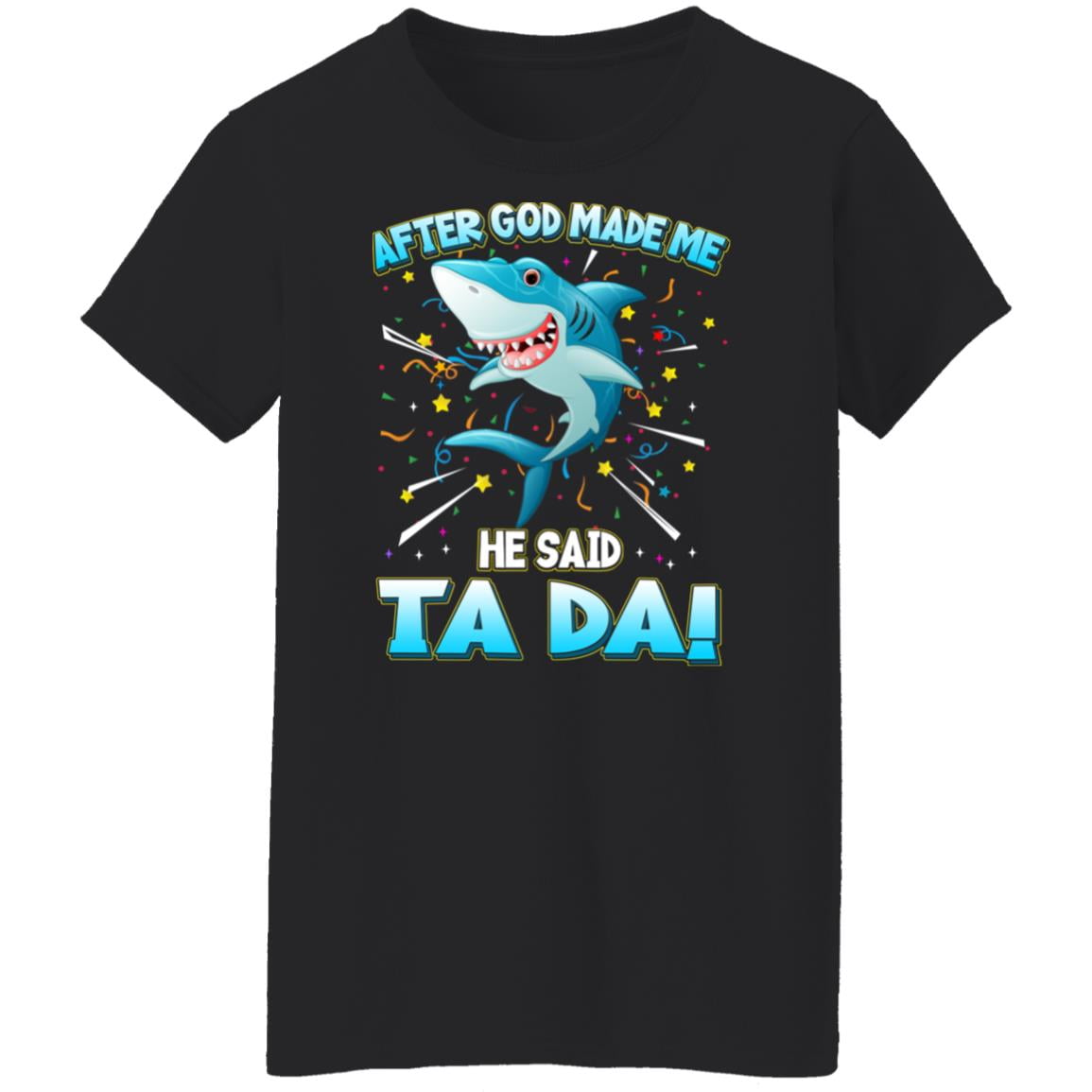 After God Made Me He Said Ta Da Funny Shark Shirt, Hoodie, Tank