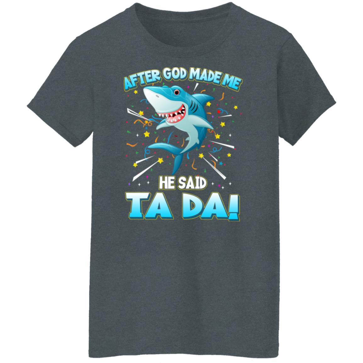 After God Made Me He Said Ta Da Funny Shark Shirt, Hoodie, Tank