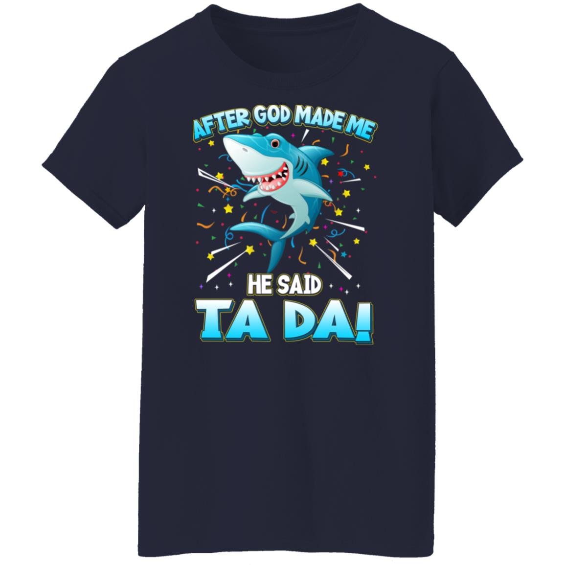 After God Made Me He Said Ta Da Funny Shark Shirt, Hoodie, Tank