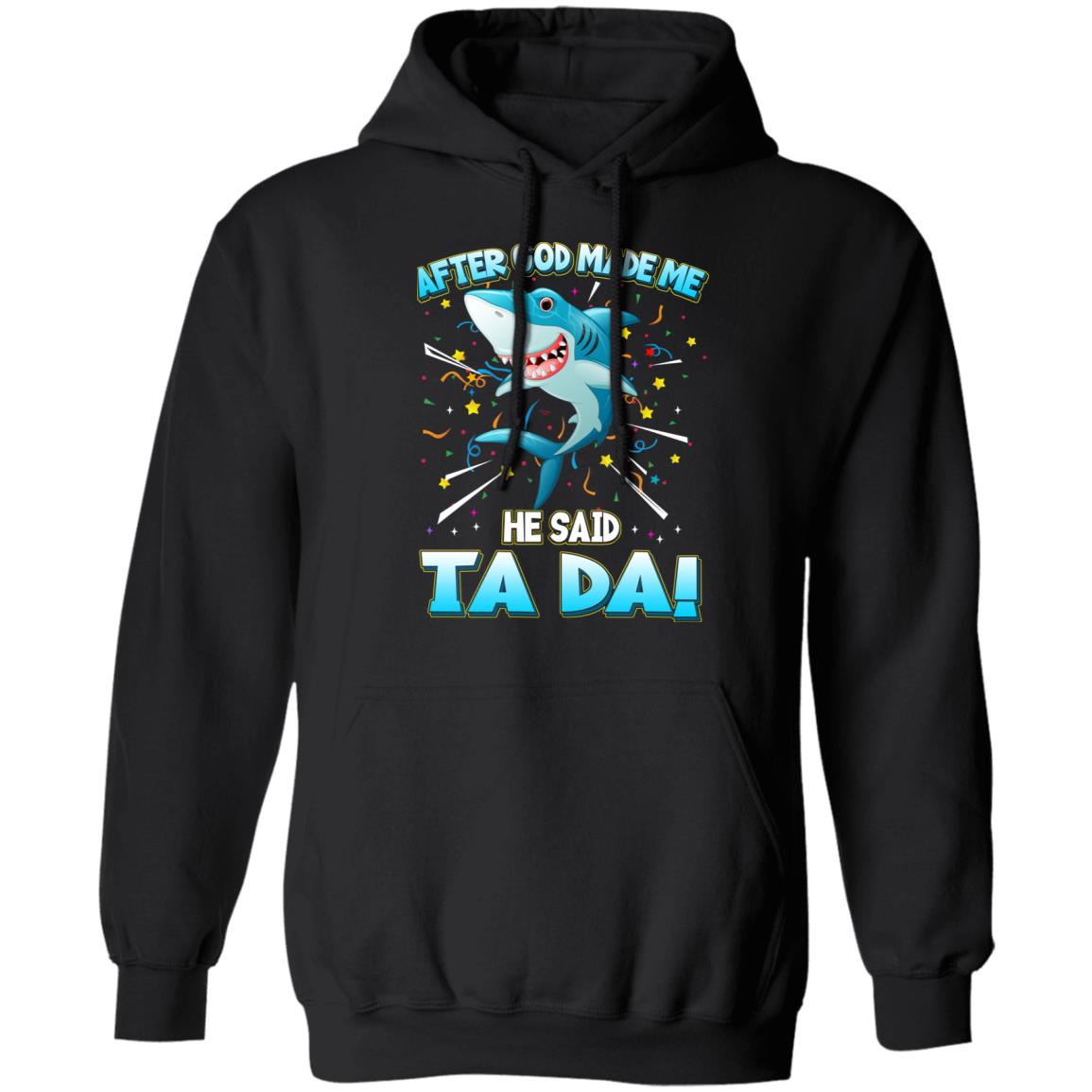 After God Made Me He Said Ta Da Funny Shark Shirt, Hoodie, Tank