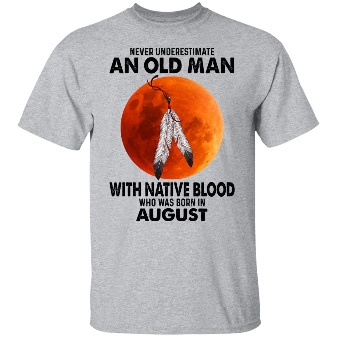 Never Underestimate An Old Man With Native Blood Who Was Born In August Shirt, Hoodie, Tank