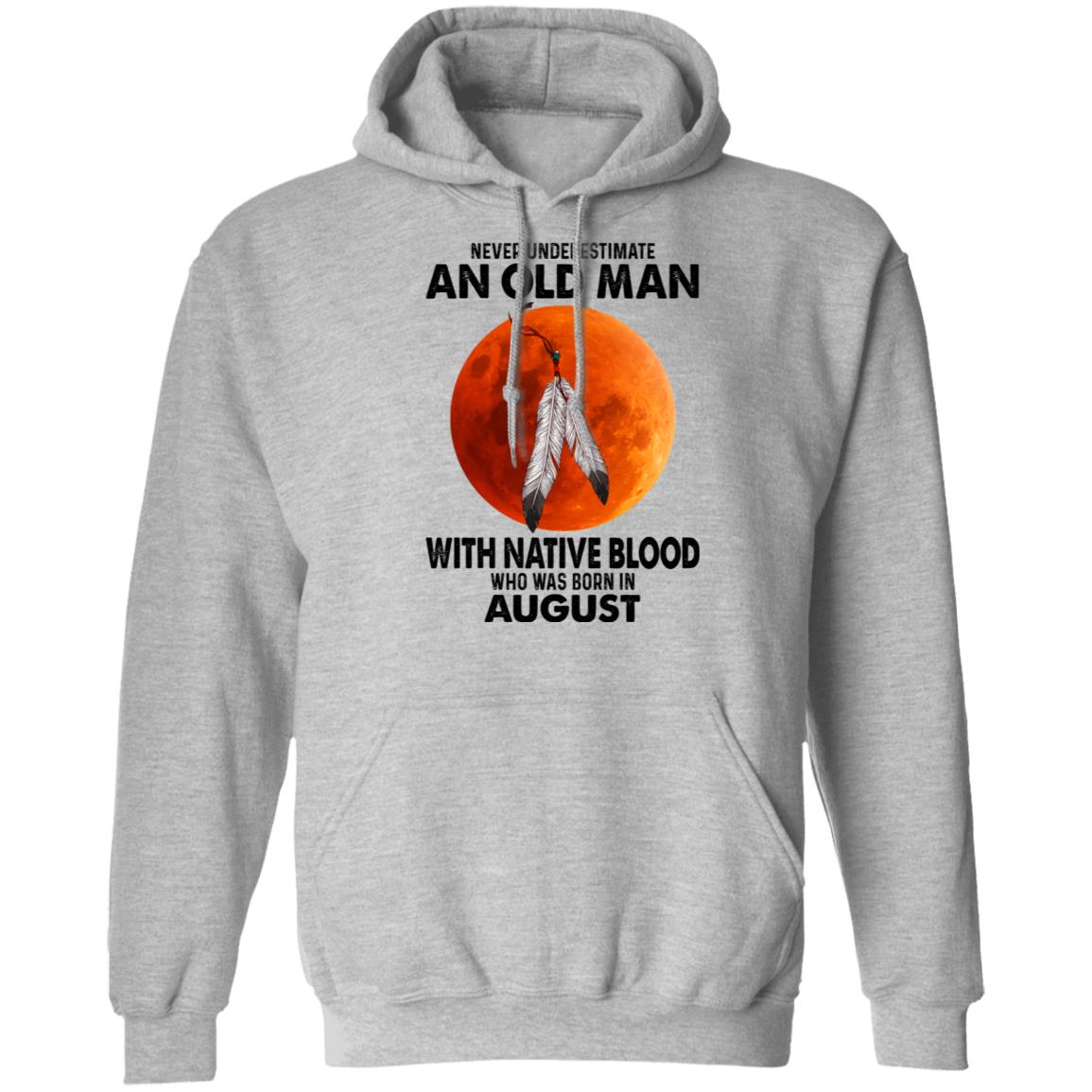 Never Underestimate An Old Man With Native Blood Who Was Born In August Shirt, Hoodie, Tank