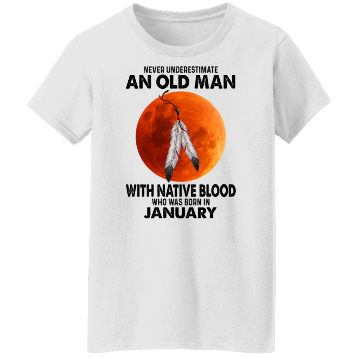 Never Underestimate An Old Man With Native Blood Who Was Born In January Shirt, Hoodie, Tank