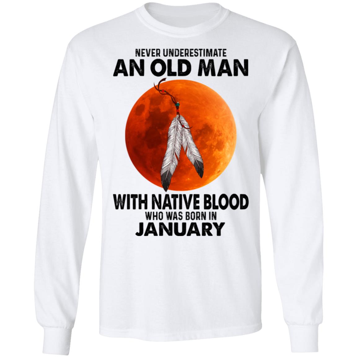 Never Underestimate An Old Man With Native Blood Who Was Born In January Shirt, Hoodie, Tank