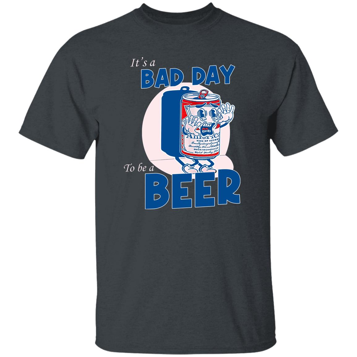 It’s A Bad Day To Be A Beer Shirt, Hoodie, Tank