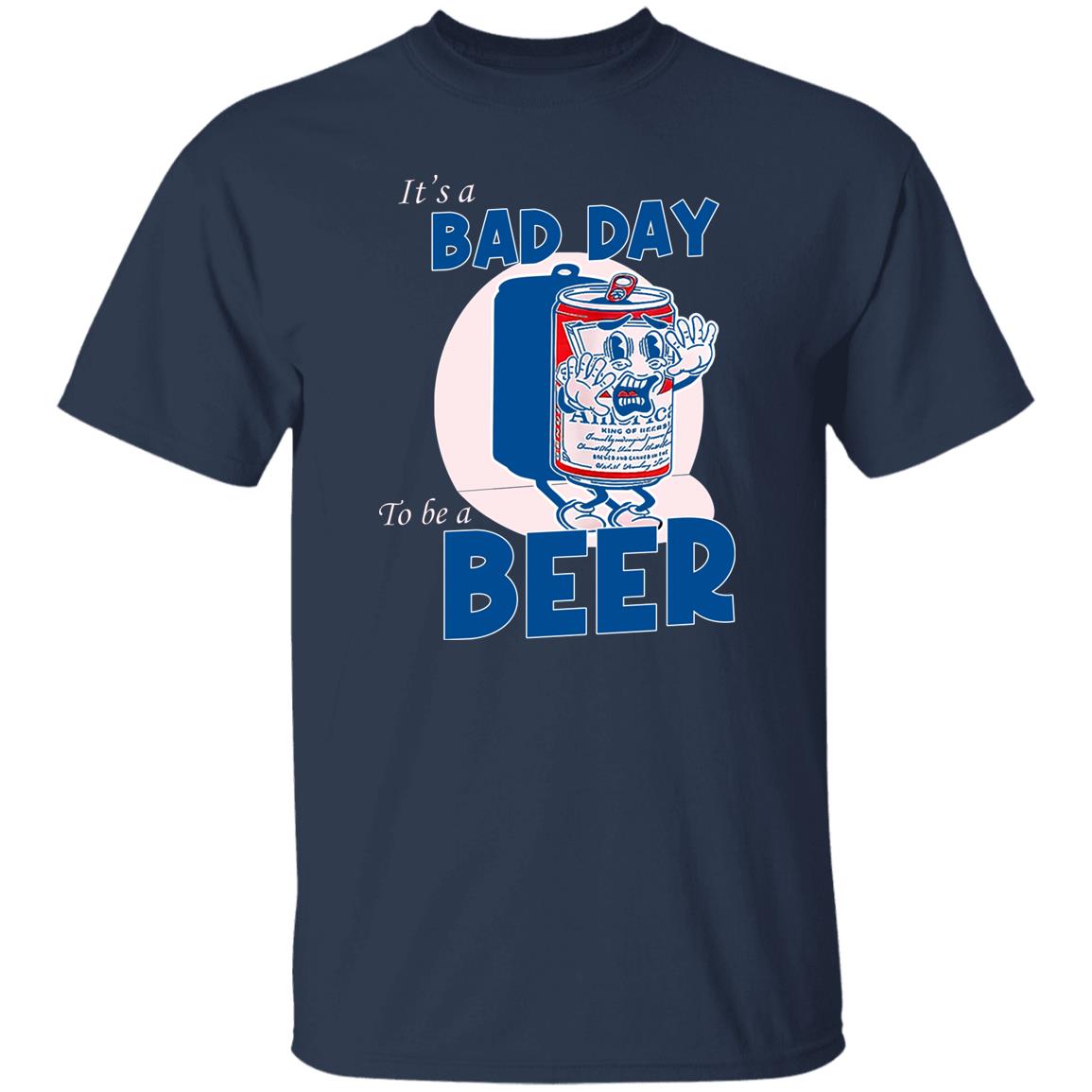 It’s A Bad Day To Be A Beer Shirt, Hoodie, Tank