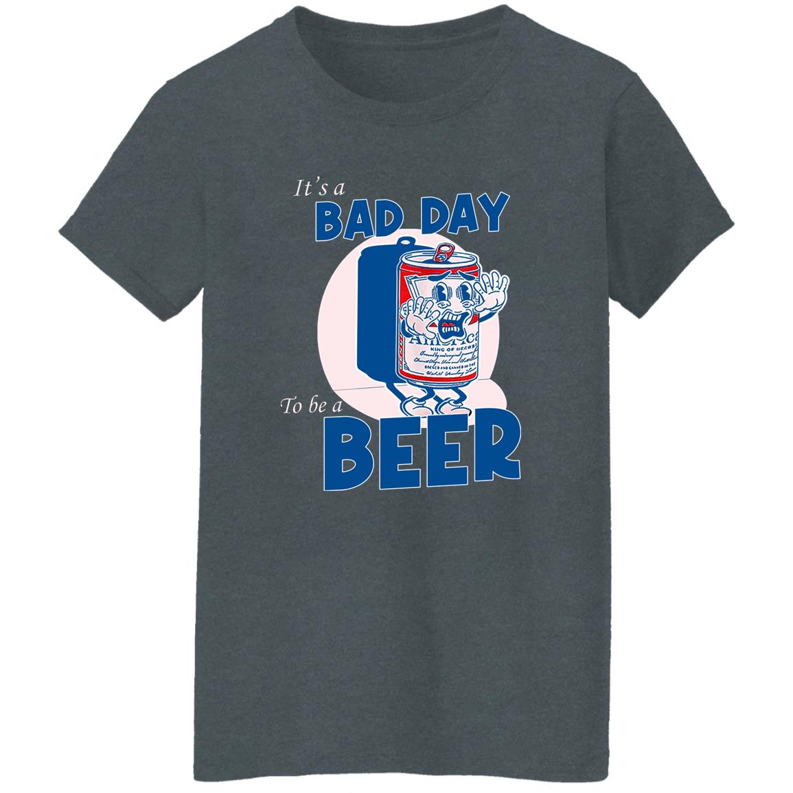 It’s A Bad Day To Be A Beer Shirt, Hoodie, Tank