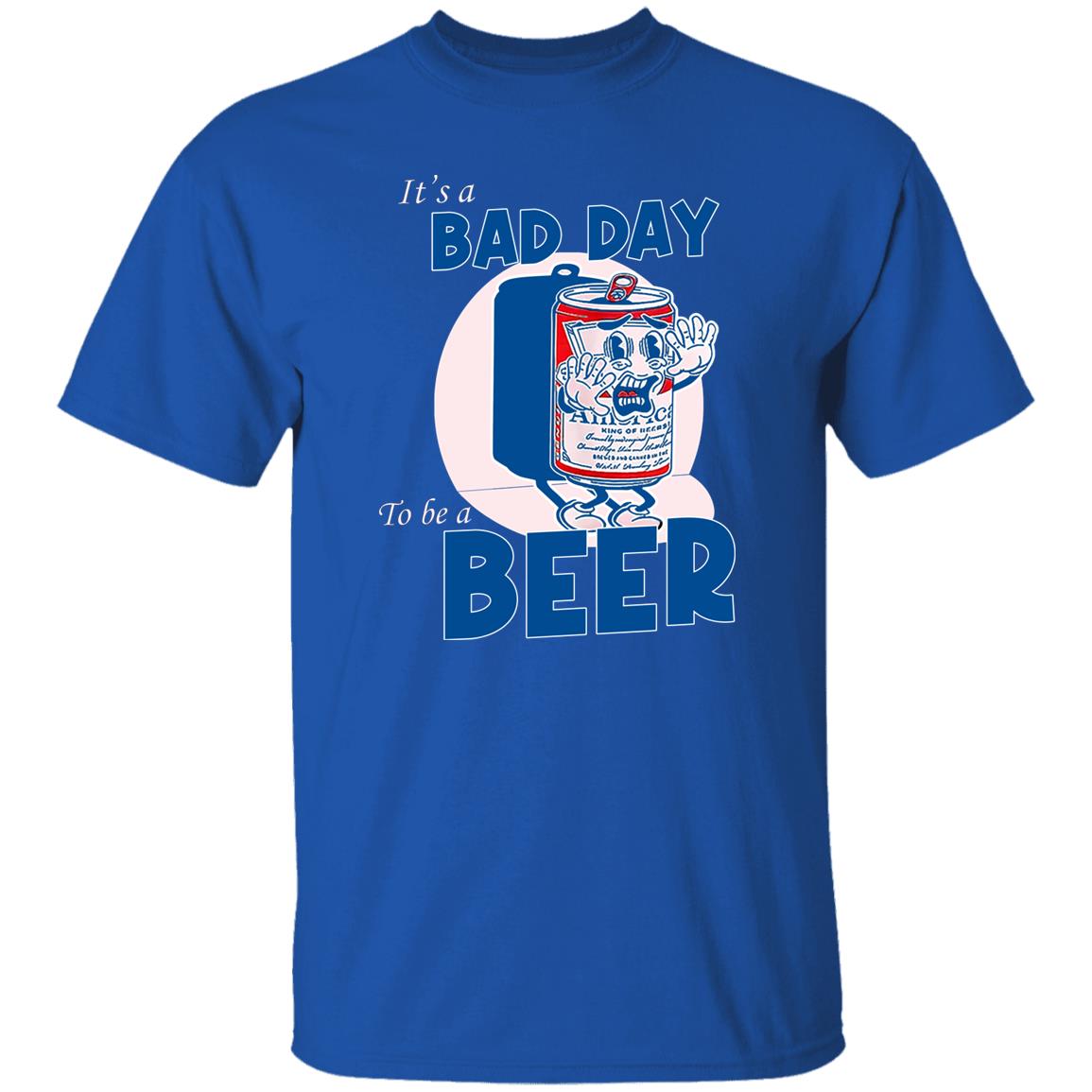 It’s A Bad Day To Be A Beer Shirt, Hoodie, Tank