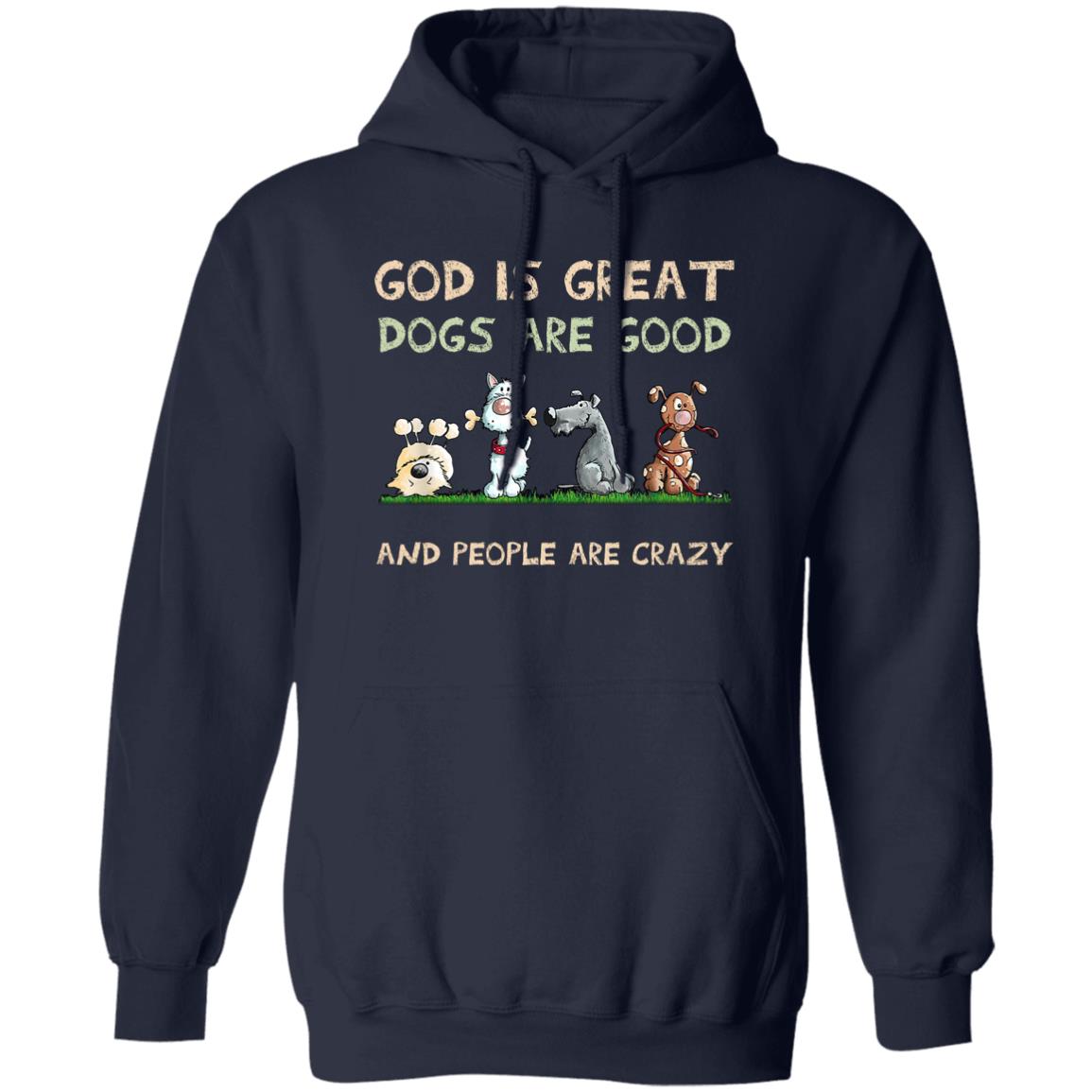 God Is Great Dogs Are Good And People Are Crazy Shirt, Hooodie, Tank
