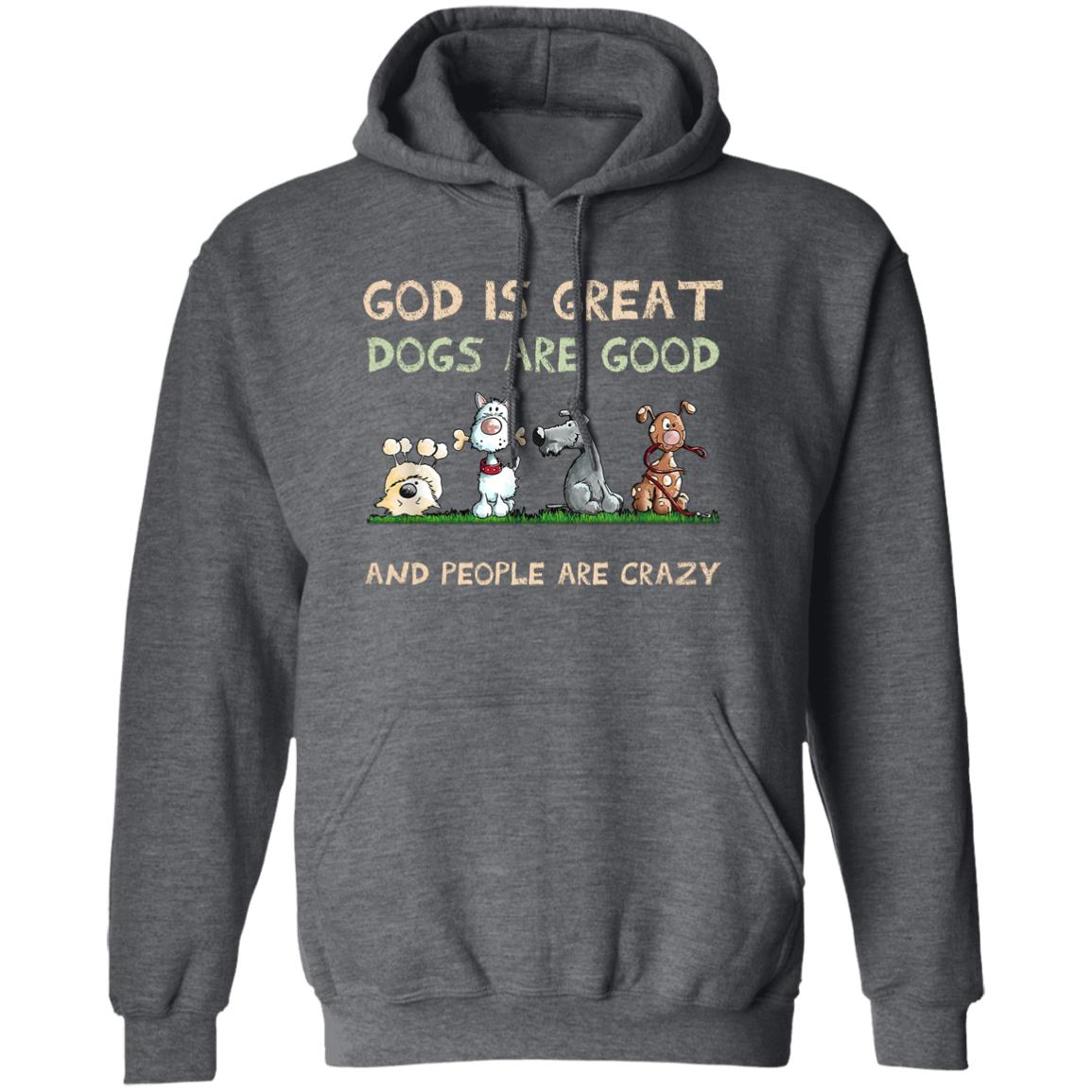 God Is Great Dogs Are Good And People Are Crazy Shirt, Hooodie, Tank