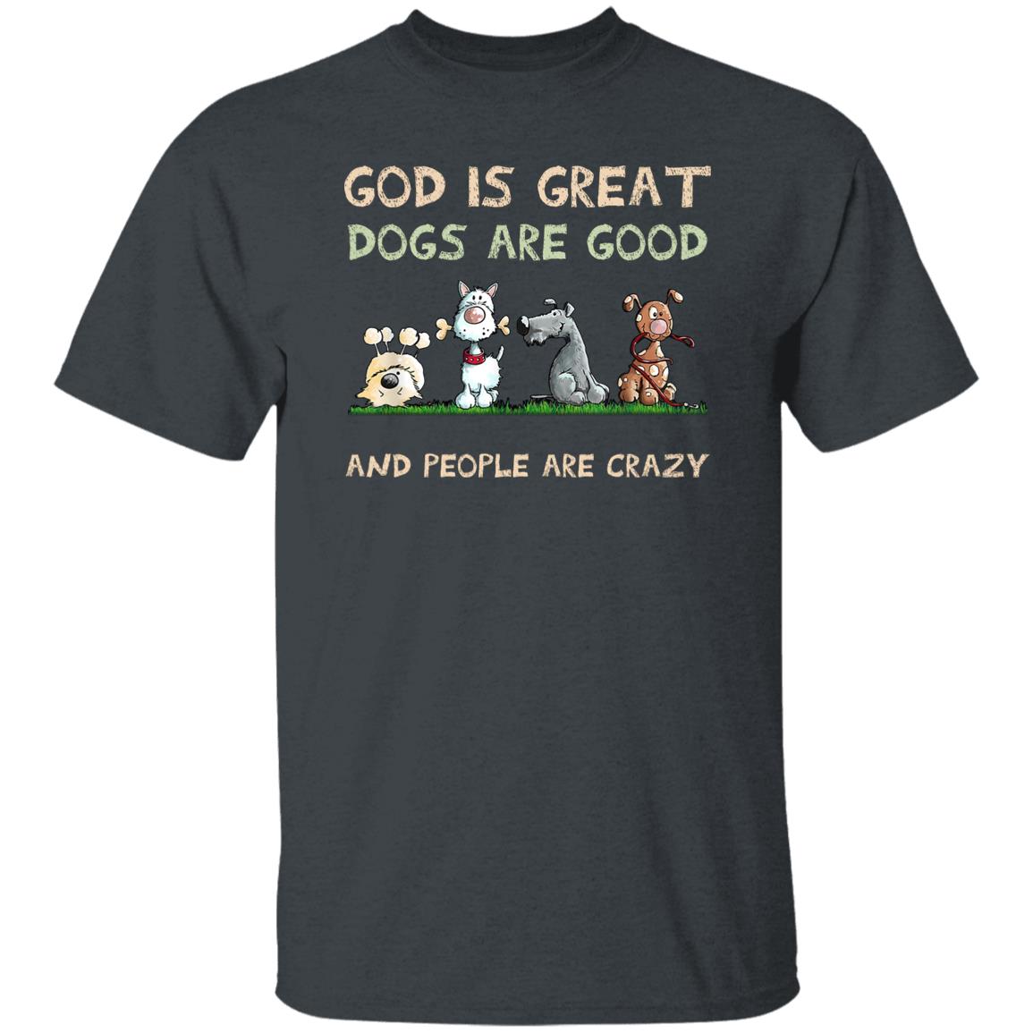 God Is Great Dogs Are Good And People Are Crazy Shirt, Hooodie, Tank