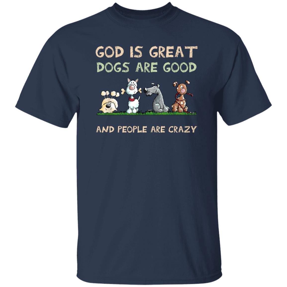 God Is Great Dogs Are Good And People Are Crazy Shirt, Hooodie, Tank