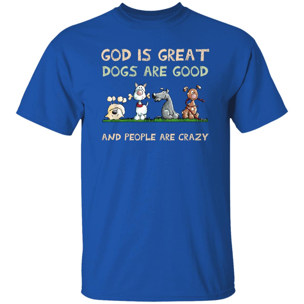 God Is Great Dogs Are Good And People Are Crazy Shirt, Hooodie, Tank