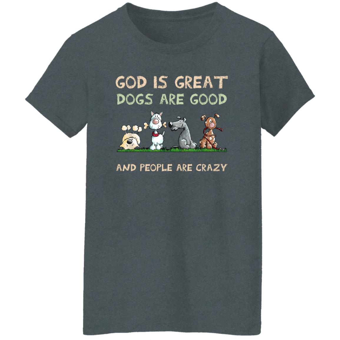 God Is Great Dogs Are Good And People Are Crazy Shirt, Hooodie, Tank
