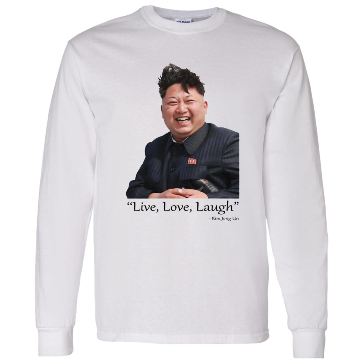 Live Love Laugh Kim Jong Un Shirt, Hoodie, Tank