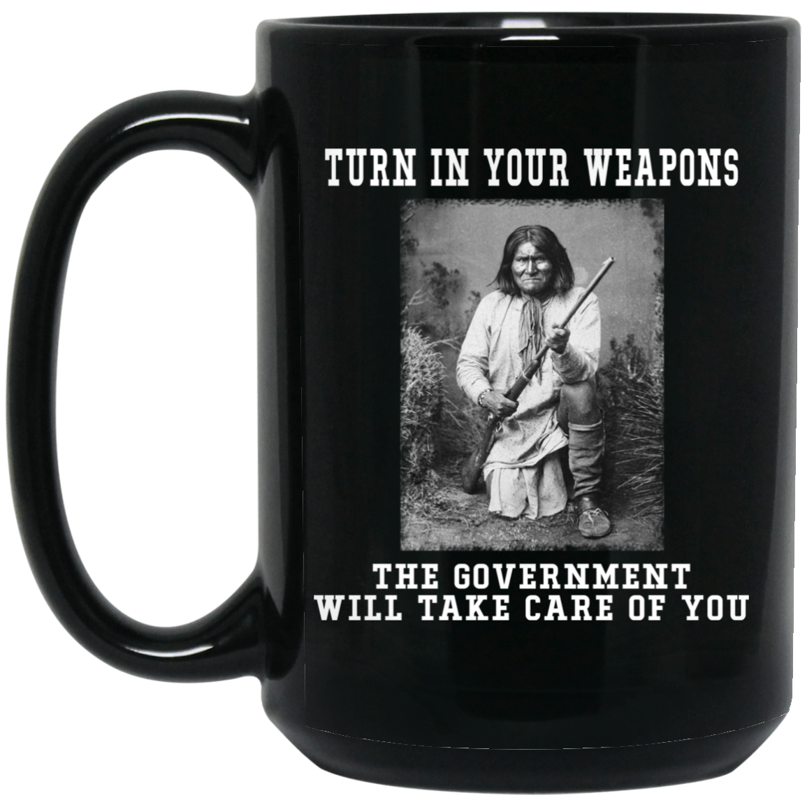 Geronimo Turn In Your Weapons The Government Will Take Care Of You Mug