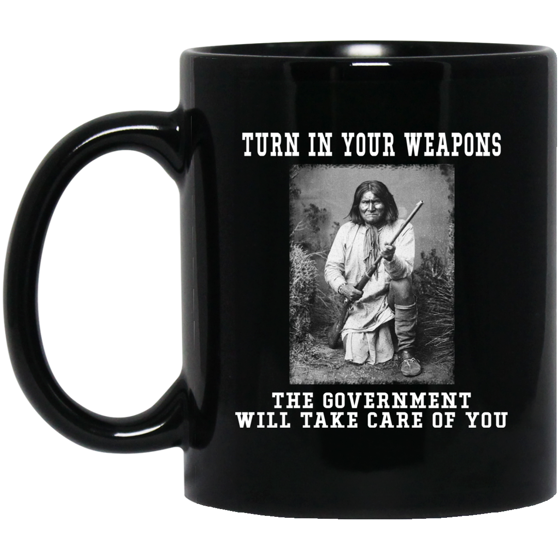 Geronimo Turn In Your Weapons The Government Will Take Care Of You Mug
