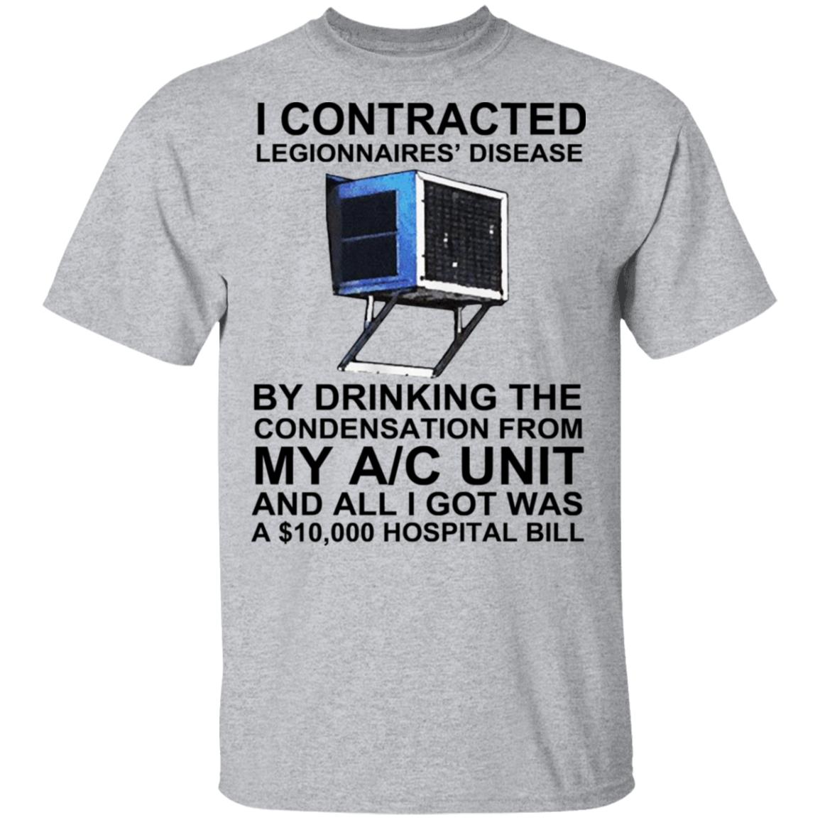 I Contracted Legionnaires Disease By Drinking The Condensation From My AC Unit Shirt, Hoodie, Tank
