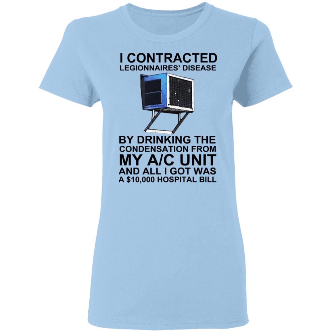 I Contracted Legionnaires Disease By Drinking The Condensation From My AC Unit Shirt, Hoodie, Tank