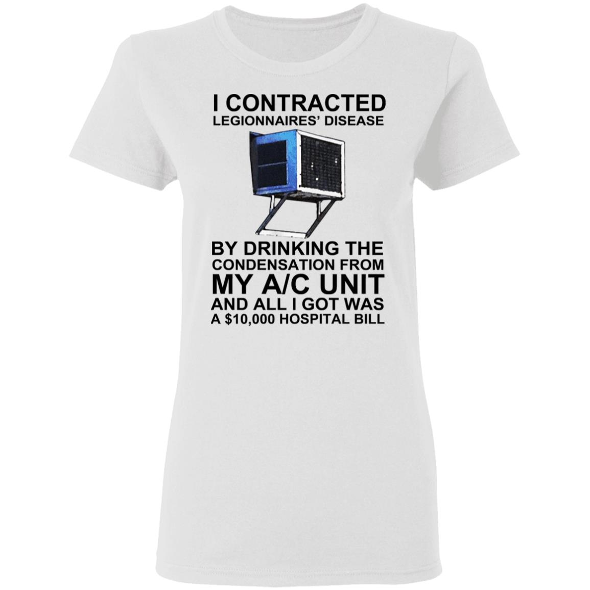 I Contracted Legionnaires Disease By Drinking The Condensation From My AC Unit Shirt, Hoodie, Tank